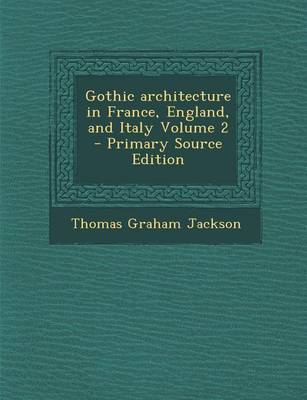 Book cover for Gothic Architecture in France, England, and Italy Volume 2 - Primary Source Edition