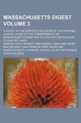 Cover of Massachusetts Digest Volume 3; A Digest of the Reported Decisions of the Supreme Judicial Court of the Commonwealth of Massachusetts from 1804 to 1879, with References to Earlier Cases