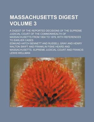 Book cover for Massachusetts Digest Volume 3; A Digest of the Reported Decisions of the Supreme Judicial Court of the Commonwealth of Massachusetts from 1804 to 1879, with References to Earlier Cases