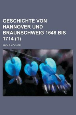 Cover of Geschichte Von Hannover Und Braunschweig 1648 Bis 1714 (1 )