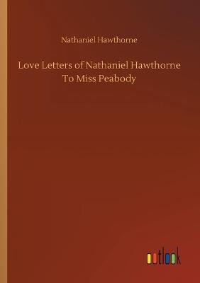 Book cover for Love Letters of Nathaniel Hawthorne To Miss Peabody
