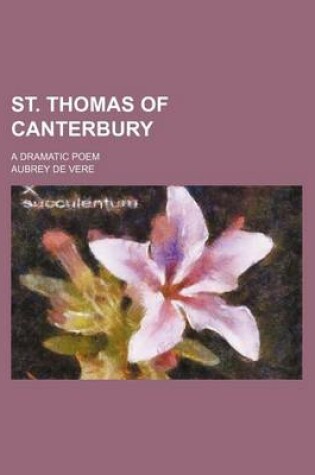 Cover of St. Thomas of Canterbury; A Dramatic Poem