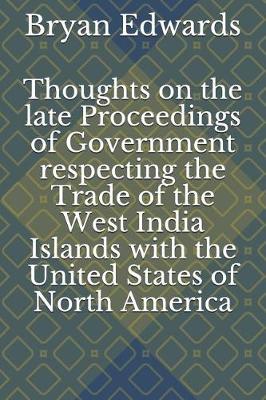 Book cover for Thoughts on the Late Proceedings of Government Respecting the Trade of the West India Islands with the United States of North America