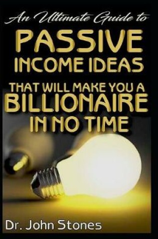Cover of An Ultimate Guide To Passive Income Ideas that will make you a Billionaire in no time
