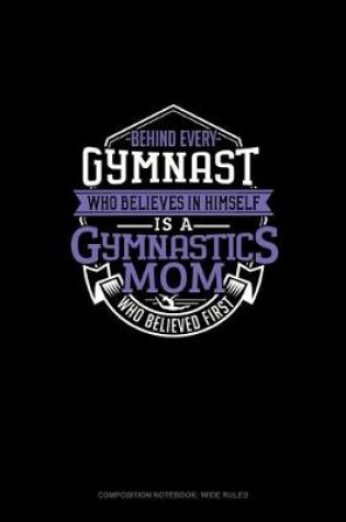 Cover of Behind Every Gymnast Who Believes In Himself Is A Gymnastics Mom Who Believed First