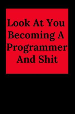 Cover of Look at You Becoming a Programmer and Shit