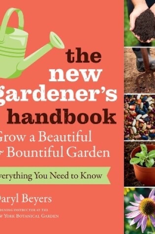 Cover of New Gardener's Handbook: Everything You Need to Know to Grow a Beautiful and Bountiful Garden