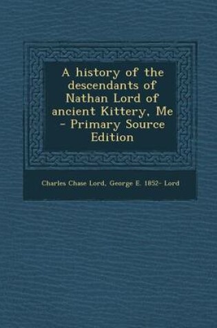 Cover of A History of the Descendants of Nathan Lord of Ancient Kittery, Me - Primary Source Edition