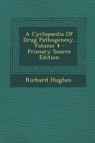 Cover of A Cyclopaedia of Drug Pathogenesy, Volume 4 - Primary Source Edition