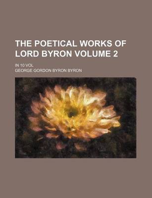 Book cover for The Poetical Works of Lord Byron Volume 2; In 10 Vol