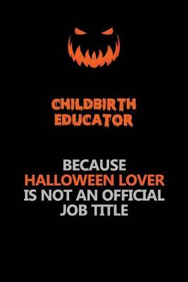 Book cover for Childbirth Educator Because Halloween Lover Is Not An Official Job Title