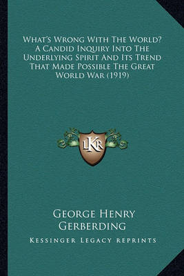 Book cover for What's Wrong with the World? a Candid Inquiry Into the Underlying Spirit and Its Trend That Made Possible the Great World War (1919)