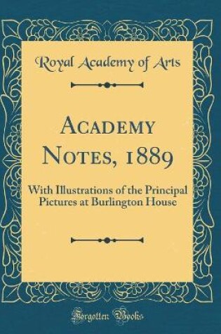 Cover of Academy Notes, 1889: With Illustrations of the Principal Pictures at Burlington House (Classic Reprint)