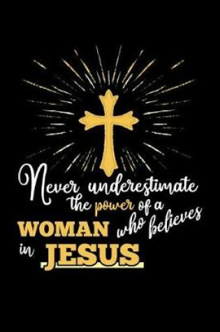 Cover of Never Underestimate the Power of a Woman Who Believes in Jesus