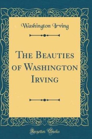 Cover of The Beauties of Washington Irving (Classic Reprint)