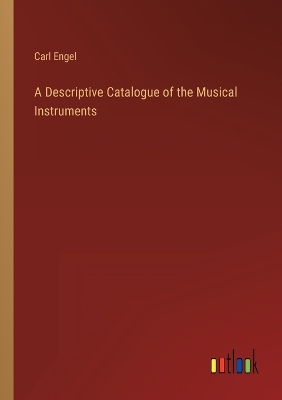 Book cover for A Descriptive Catalogue of the Musical Instruments