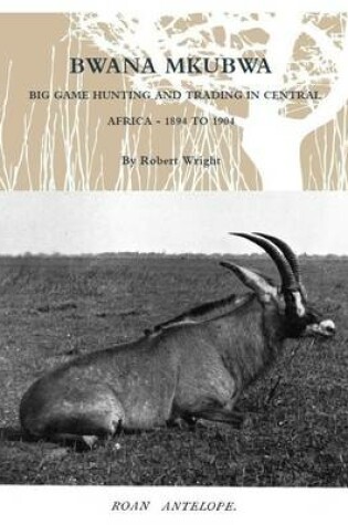 Cover of Bwana Mkubwa: Big Game Hunting and Trading in Central Africa 1894 to 1904