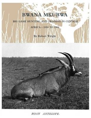 Book cover for Bwana Mkubwa: Big Game Hunting and Trading in Central Africa 1894 to 1904