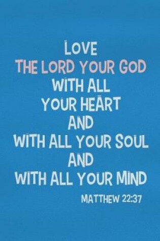 Cover of Love the Lord Your God with All Your Heart and with All Your Soul and with All Your Mind - Matthew 22