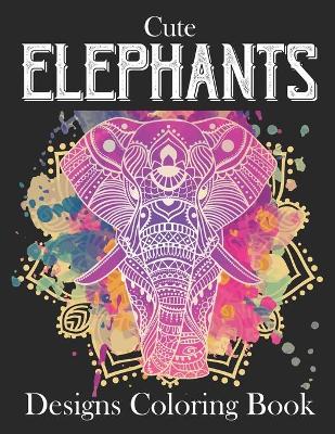 Book cover for Cute Elephants Designs Coloring Book