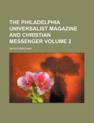 Book cover for The Philadelphia Universalist Magazine and Christian Messenger Volume 2