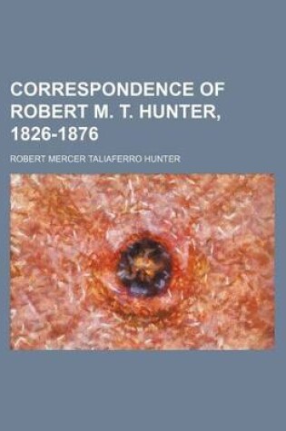 Cover of Correspondence of Robert M. T. Hunter, 1826-1876