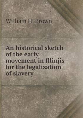 Book cover for An historical sketch of the early movement in Illinjis for the legalization of slavery