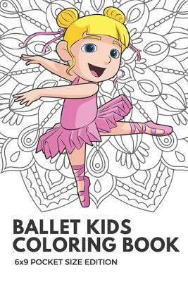 Book cover for Ballet Kids Coloring Book 6x9 Pocket Size Edition