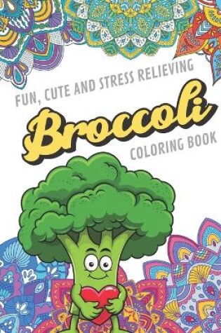 Cover of Fun Cute And Stress Relieving Broccoli Coloring Book