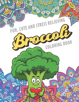 Book cover for Fun Cute And Stress Relieving Broccoli Coloring Book