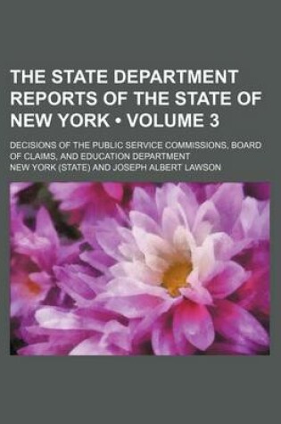 Cover of The State Department Reports of the State of New York (Volume 3); Decisions of the Public Service Commissions, Board of Claims, and Education Department