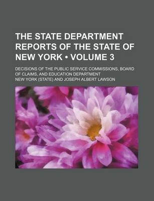 Book cover for The State Department Reports of the State of New York (Volume 3); Decisions of the Public Service Commissions, Board of Claims, and Education Department