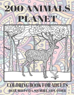 Book cover for 200 Animals Planet - Coloring Book for adults - Deer, Red panda, Squirrel, Lion, other