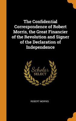 Book cover for The Confidential Correspondence of Robert Morris, the Great Financier of the Revolution and Signer of the Declaration of Independence
