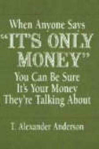 Cover of Whenever Anyone Says "It's Only Money" You Can Be Sure It's Your Money They're Talking About