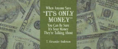 Book cover for Whenever Anyone Says "It's Only Money" You Can Be Sure It's Your Money They're Talking About