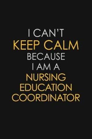 Cover of I Can't Keep Calm Because I Am A Nursing Education Coordinator