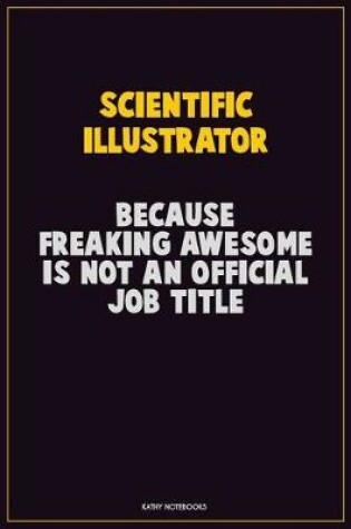 Cover of Scientific Illustrator, Because Freaking Awesome Is Not An Official Job Title