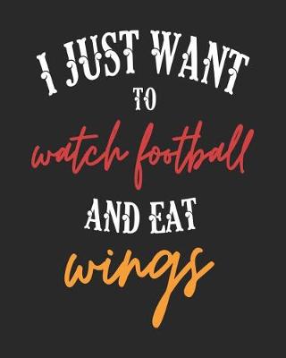 Book cover for I Just Want to Watch Football and Eat Wings