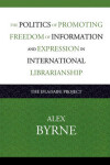 Book cover for The Politics of Promoting Freedom of Information and Expression in International Librarianship