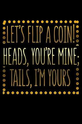 Book cover for Lets Flip A Coin Heads Youre Mine Tails Im Yours