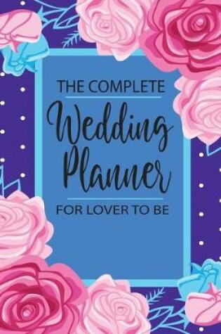 Cover of The Complete Wedding Planner For Lover To Be