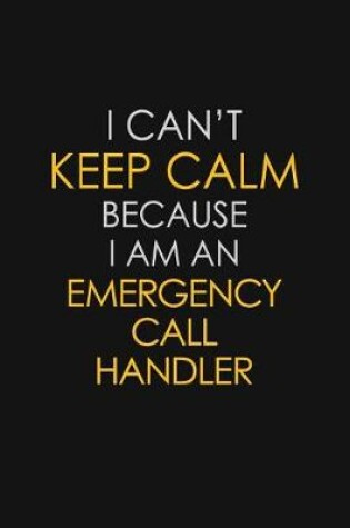 Cover of I Can't Keep Calm Because I Am An Emergency Call Handler