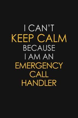 Book cover for I Can't Keep Calm Because I Am An Emergency Call Handler