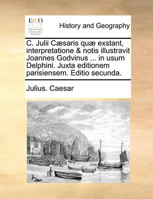 Book cover for C. Julii Caesaris Quae Exstant, Interpretatione & Notis Illustravit Joannes Godvinus ... in Usum Delphini. Juxta Editionem Parisiensem. Editio Secunda.
