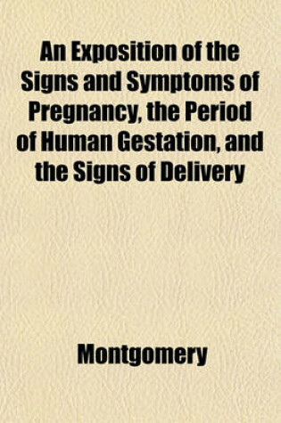 Cover of An Exposition of the Signs and Symptoms of Pregnancy, the Period of Human Gestation, and the Signs of Delivery