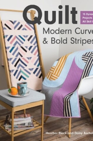 Cover of Quilt Modern Curves & Bold Stripes