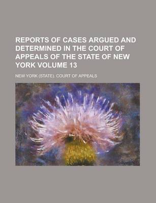 Book cover for Reports of Cases Argued and Determined in the Court of Appeals of the State of New York Volume 13