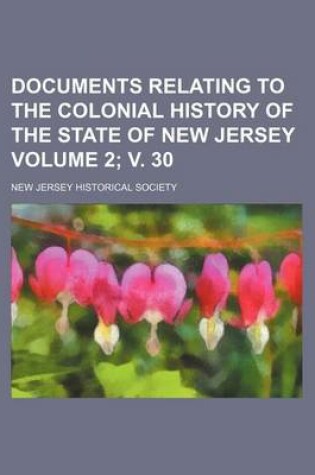 Cover of Documents Relating to the Colonial History of the State of New Jersey Volume 2; V. 30
