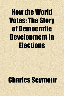 Book cover for How the World Votes (Volume 1); The Story of Democratic Development in Elections